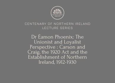 Lecture 2 - The Unionist and Loyalist Perspective : Carson and Craig, the 1920 Act and the Establishment of Northern Ireland, 1912-1930