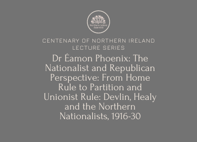 Lecture 3 - The Nationalist and Republican Perspective: From Home Rule to Partition and Unionist Rule: Devlin, Healy and the Northern Nationalists, 1916-30