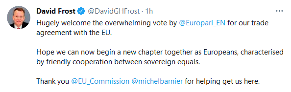 David Frost on Twitter - Hugely welcome the overwhelming vote by EU Parliament for our trade agreement with the EU. Hope we can now begin a new chapter together as Europeans characterised by friendly cooperation between sovereign equals. Thank you Michel Barnier for helping us get there.