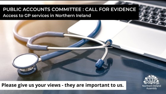 Graphic to promote the Public Accounts Committee's Call for Evidence. The graphic features an image of a stethoscope and a laptop with the following text: Access to GP services in Northern Ireland - please give us your views - they are important to us.